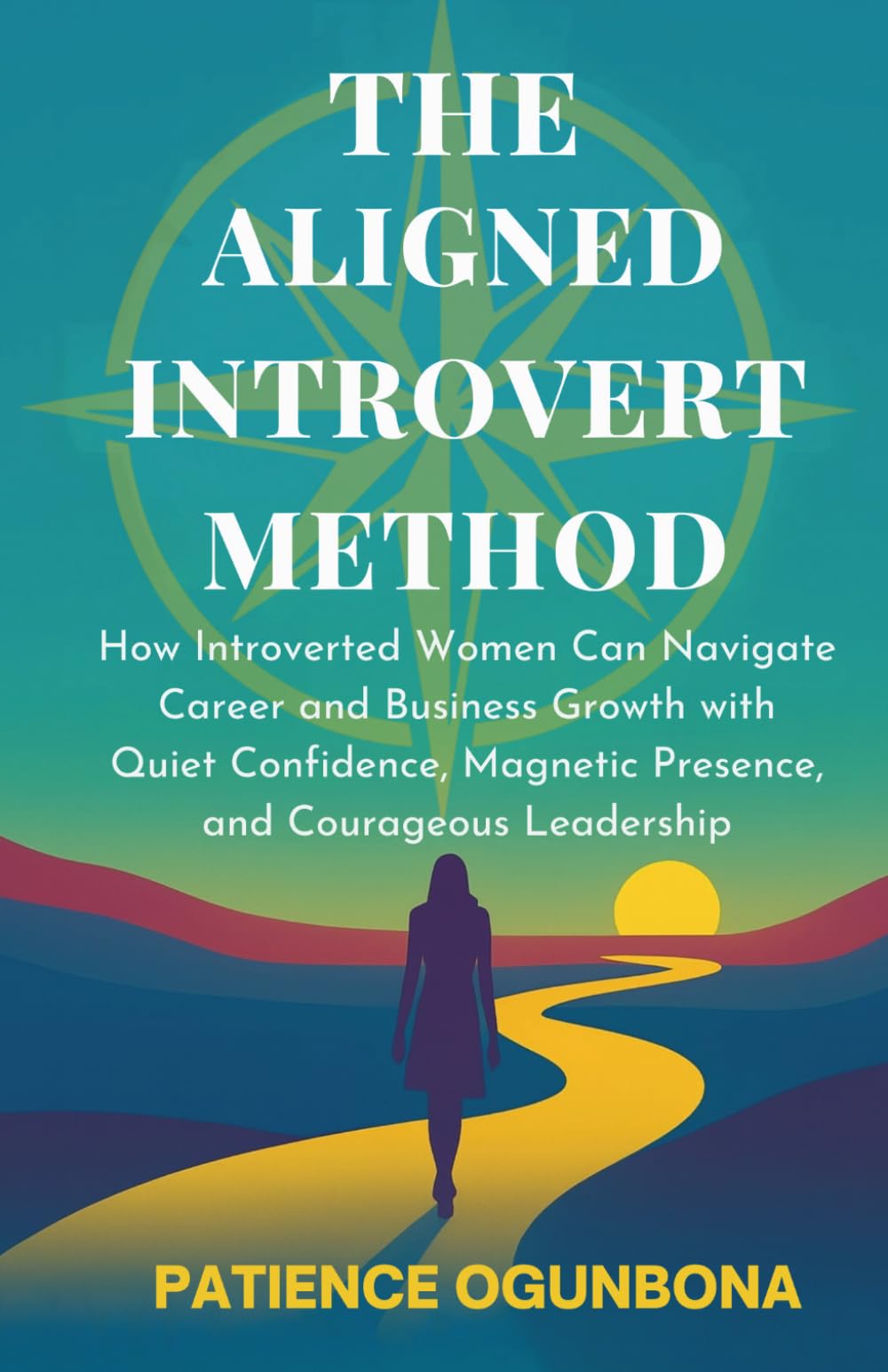 The Aligned Introvert Method: How Introverted Women Can Navigate Career and Business Growth With Quiet Confidence, Magnetic Presence and Courageous Leadership