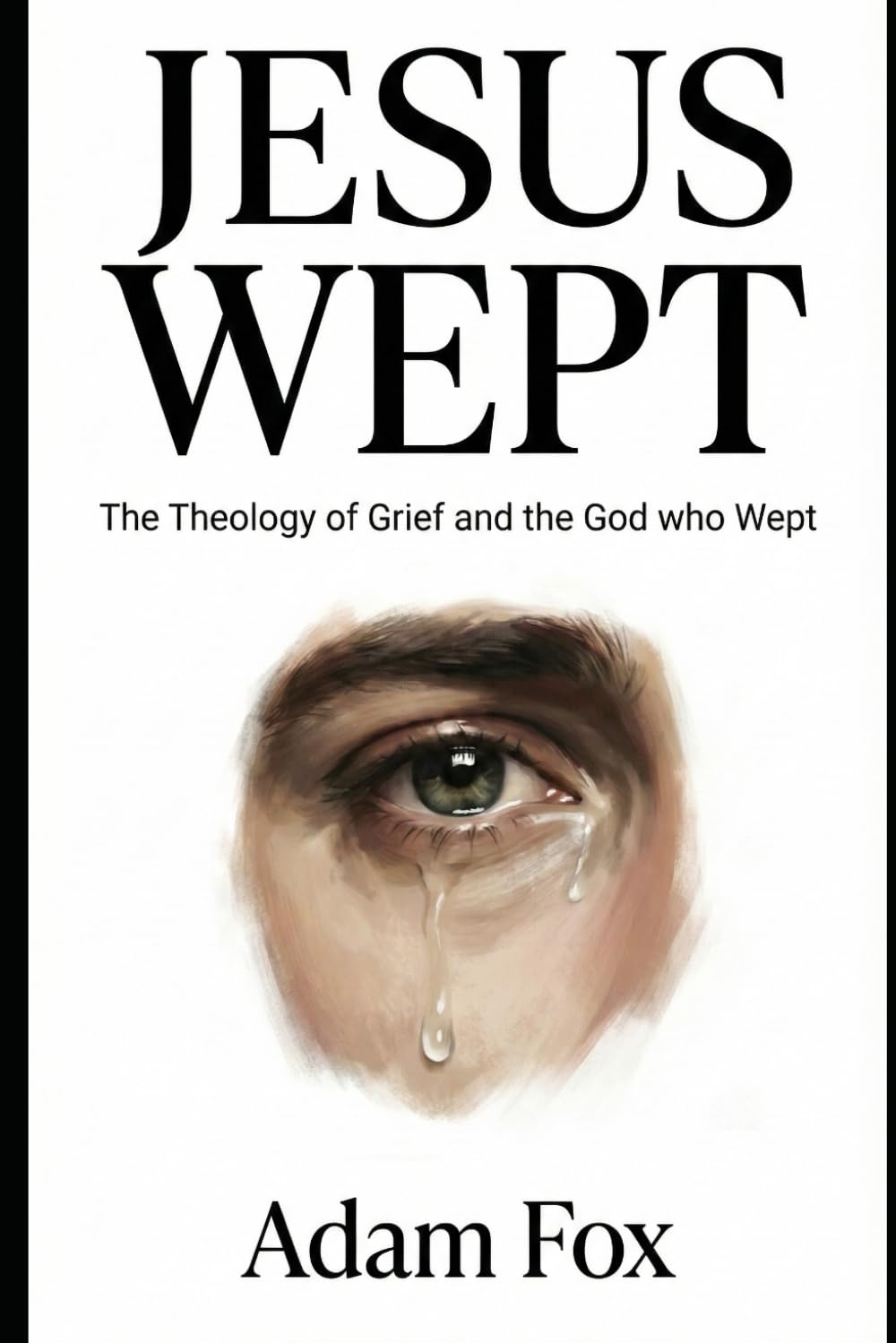 Jesus Wept: The Theology of Grief and the God who Wept"