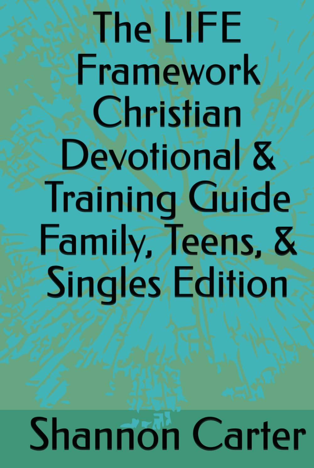 The LIFE Framework Christian Devotional & Training Guide Family, Teens, & Singles Edition
