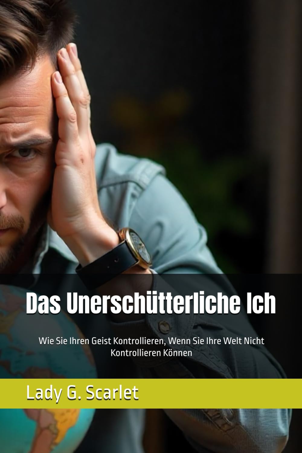 Das Unerschütterliche Ich: Wie Sie Ihren Geist Kontrollieren, Wenn Sie Ihre Welt Nicht Kontrollieren Können