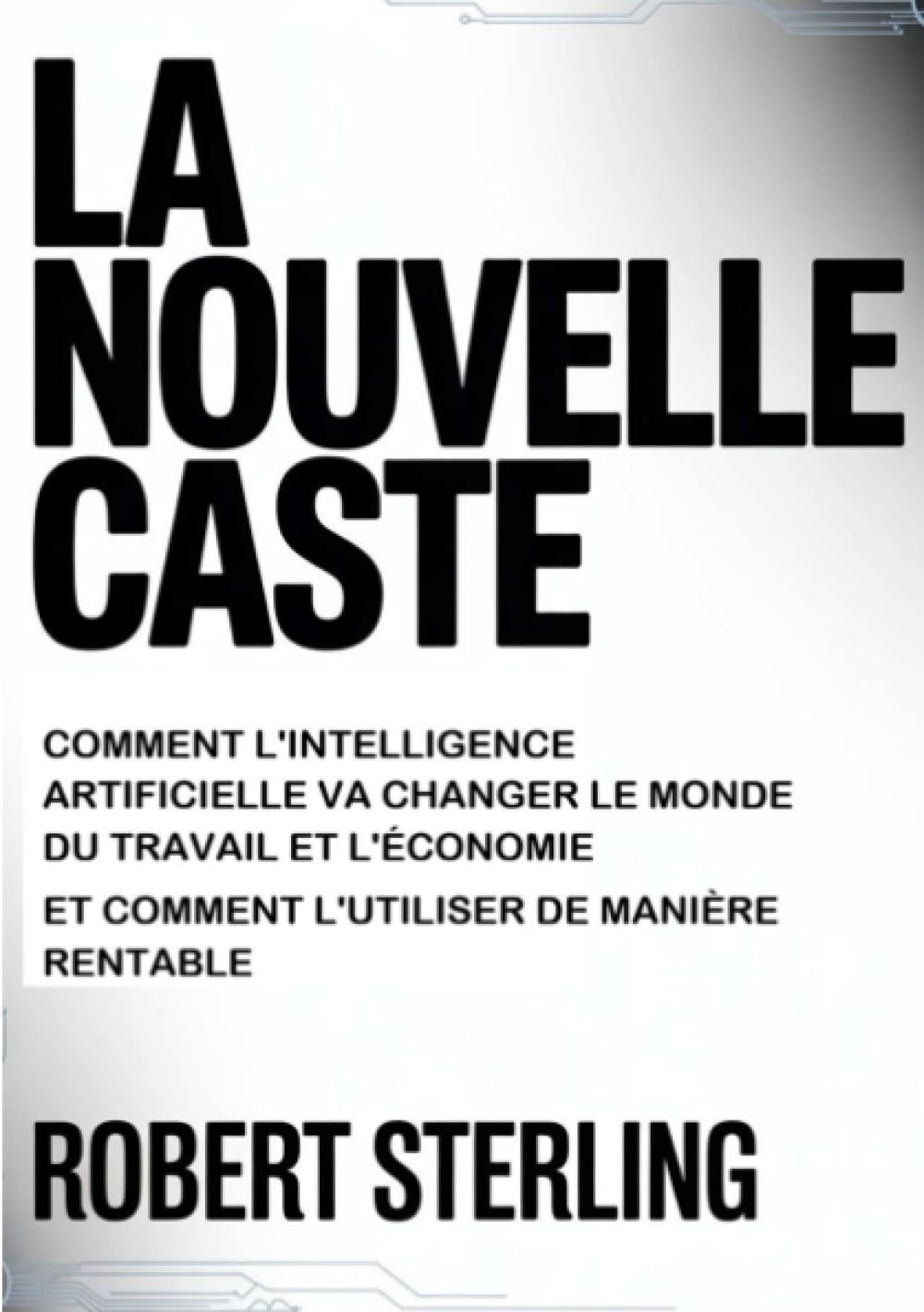 La nouvelle caste (traduit): Comment l'intelligence artificielle va changer le monde du travail et l'économie et comment l'utiliser de manière rentable
