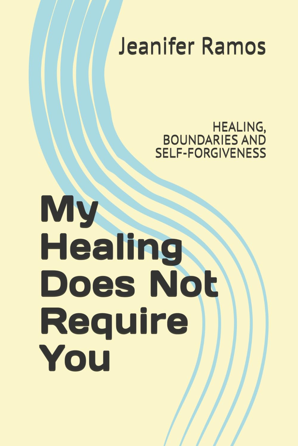 My Healing Doesn’t Require You: HEALING, BOUNDARIES AND SELF-FORGIVENESS