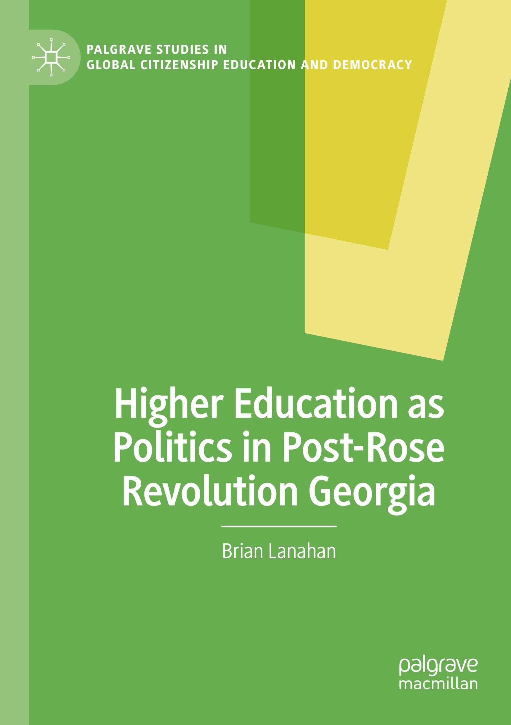 Higher Education as Politics in Post-Rose Revolution Georgia (Palgrave Studies in Global Citizenship Education and Democracy)