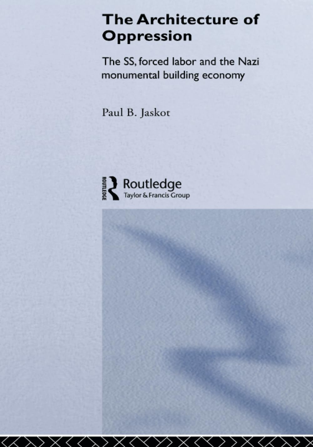 The Architecture of Oppression: The SS, Forced Labor and the Nazi Monumental Building Economy (Architext)