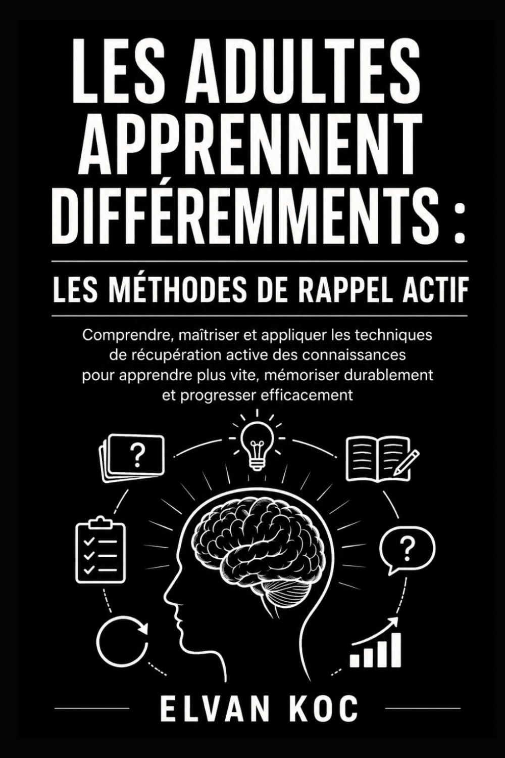 LES ADULTES APPRENNENT DIFFÉREMMENTS : LES MÉTHODES DE RAPPEL ACTIF: Comprendre, maîtriser et appliquer les techniques de récupération active des ... durablement et progresser efficacement