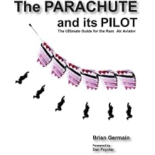 Parachute And Its Pilot,The The Ultimate Guide For The Ram-Air Aviator