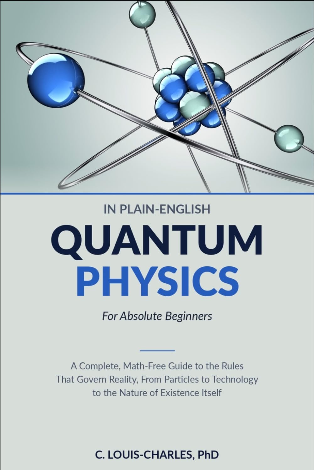 Quantum Physics in Plain English for Absolute Beginners: A Complete, Math-Free Guide to the Rules That Govern Reality, From Particles to Technology to the Nature of Existence Itself