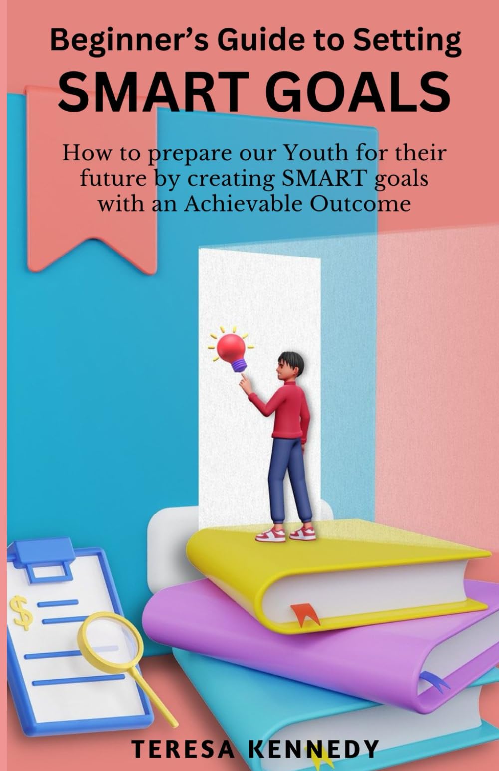 Beginner's Guide to Setting SMART GOALS: How to prepare our Youth for their future by creating SMART goals with an Achievable Outcome