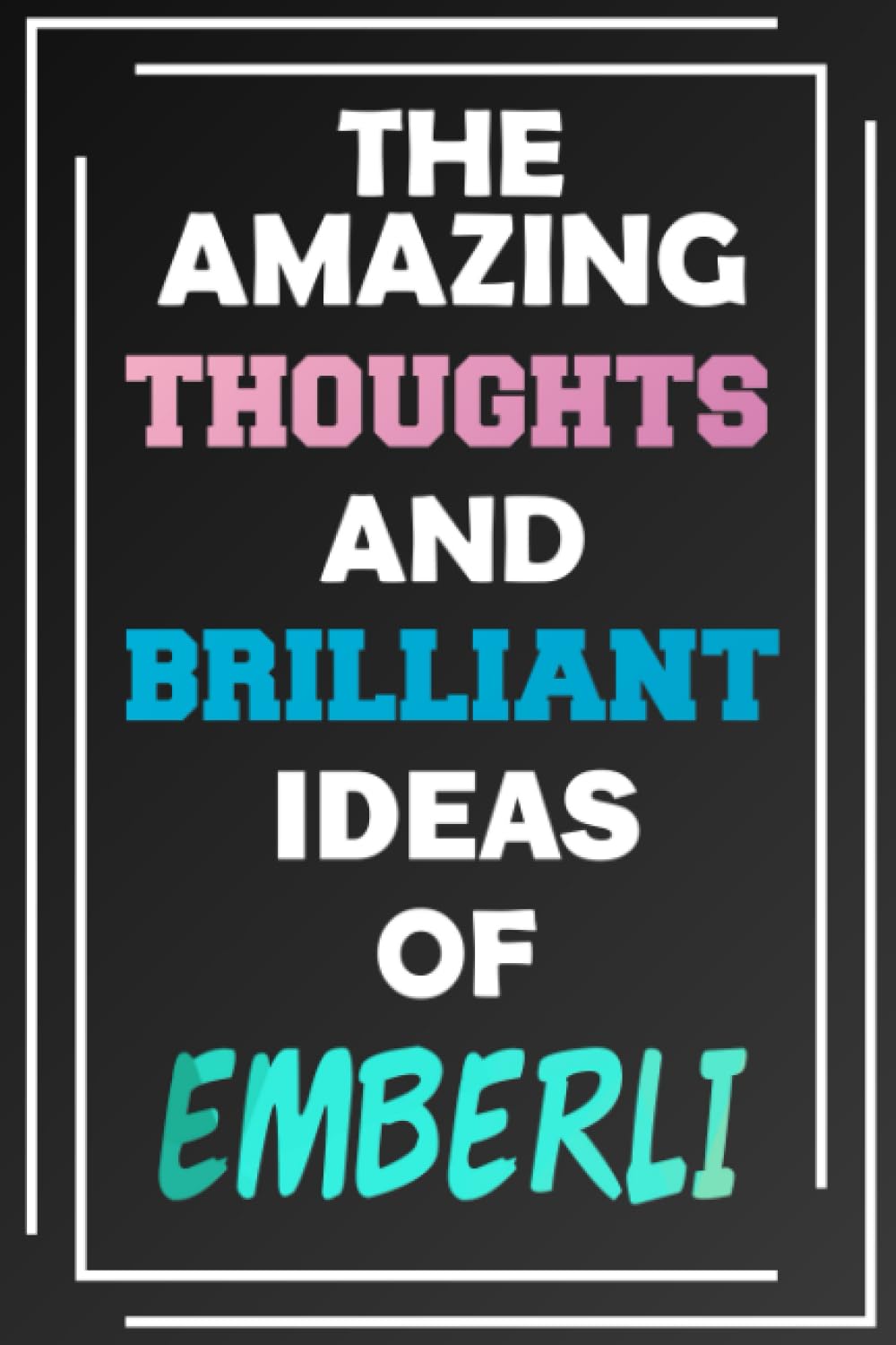 The Amazing Thoughts and Brilliant Ideas of Emberli: Blank Lined Notebook - Personalized Name - Custom Journal for Emberli