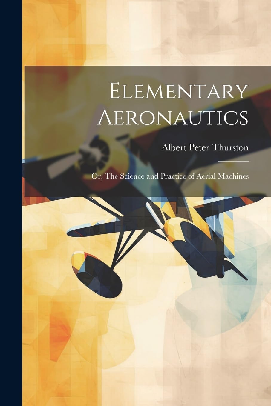Albert Peter ThurstonElementary Aeronautics; or, The Science and Practi