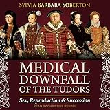 Medical Downfall of the Tudors: Sex, Reproduction & Succession