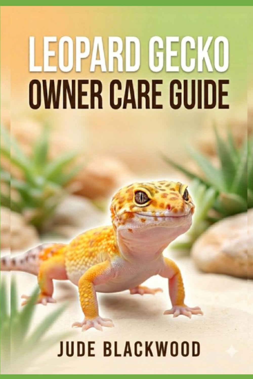 Leopard Gecko Owner Care Guide: Habitat Setup, Feeding, Health, Handling and Long-Term Care for Beginner