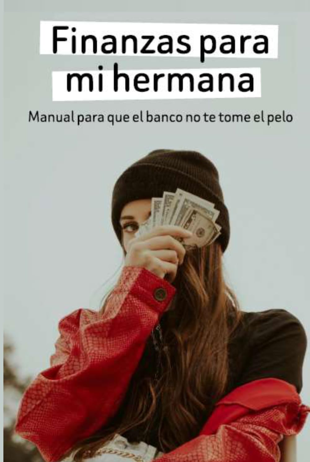 Finanzas para mi hermana: Manual de supervivencia para que no te la den con queso en tu sucursal más próxima.