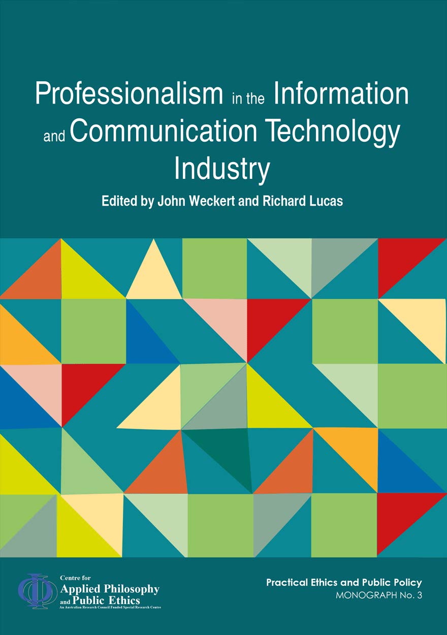 Professionalism in the Information and Communication Technology Industry (Centre for Applied Philosophy and Public Ethics)