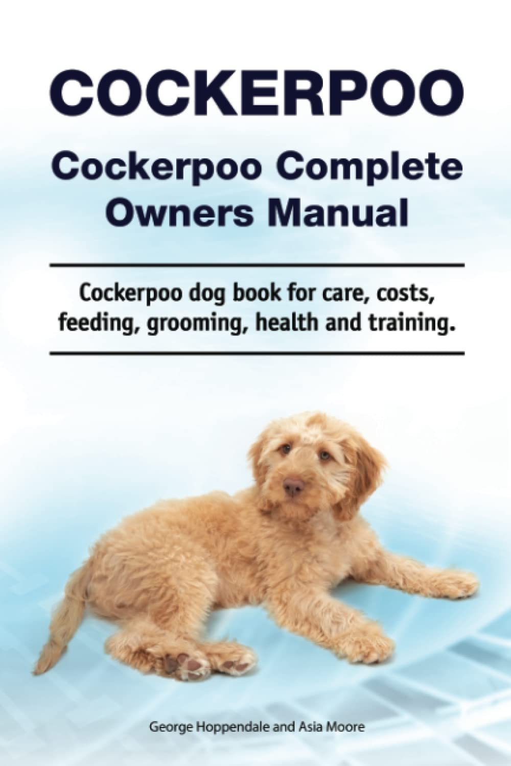 Cockerpoo. Cockerpoo Complete Owners Manual. Cockerpoo book for care, costs, feeding, grooming, health and training.