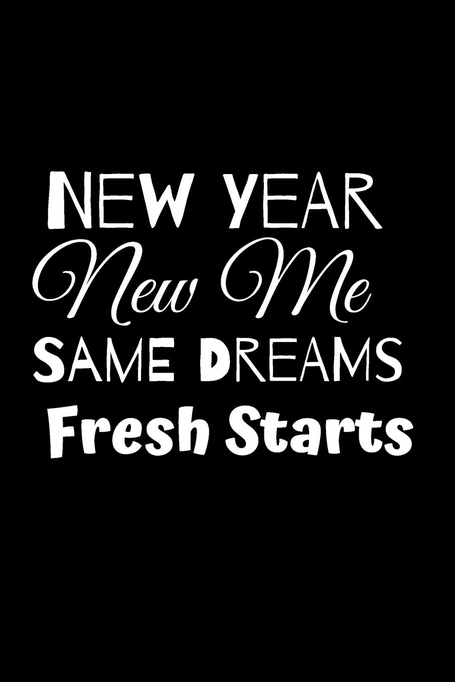 New Year New Me SAME DREAMS Fresh Starts: New Year New Me || New Year Resolution Journal / Notebook | 6X9 -100 Page Diary To Write Things in
