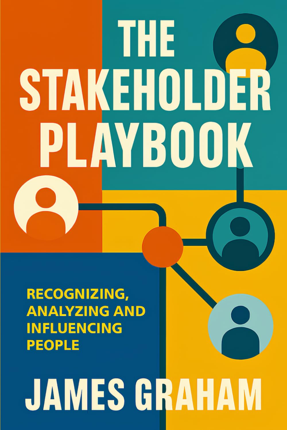 The Stakeholder Playbook: Recognizing, Analyzing and Influencing People (Practical Guides for Busy People)