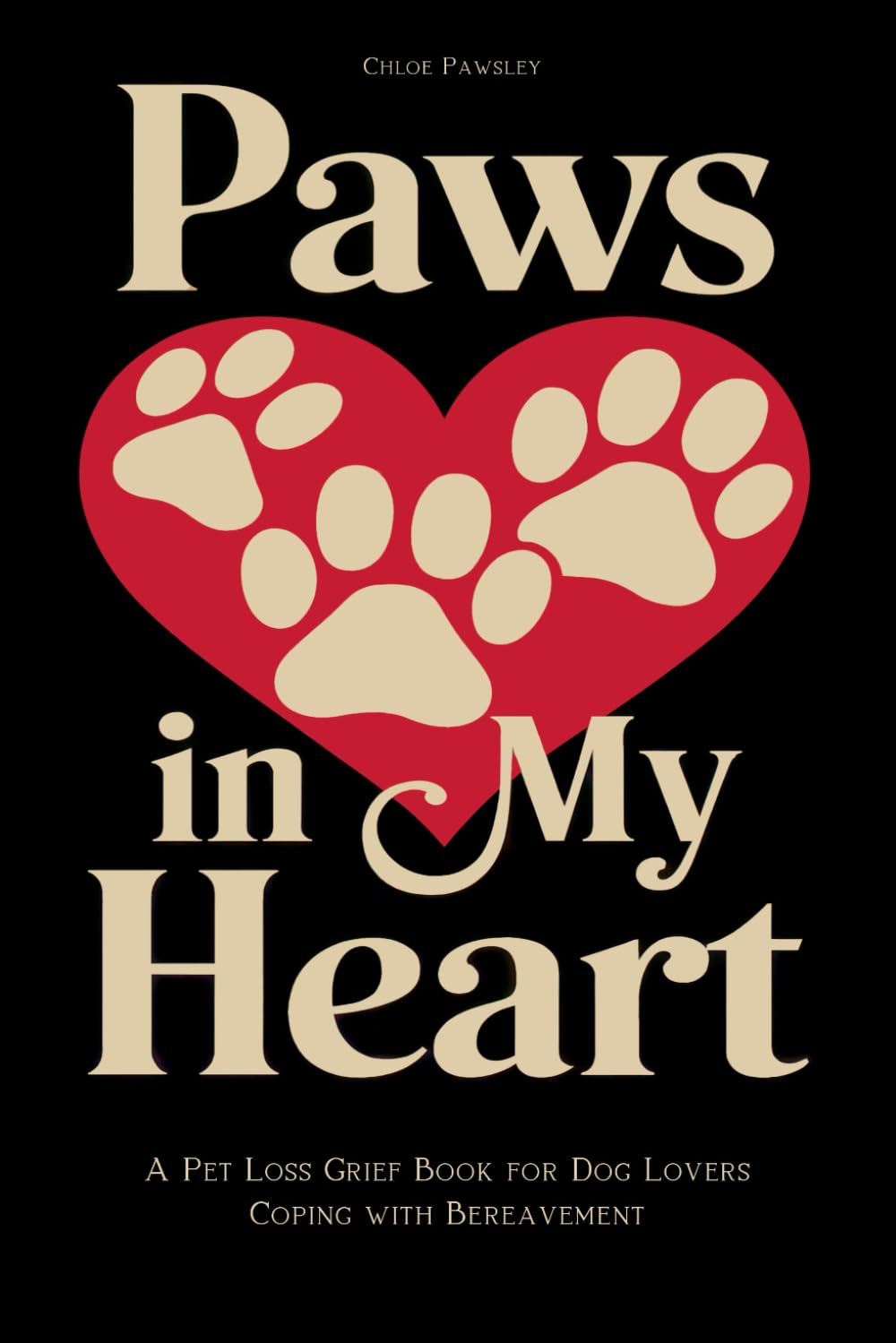 Paws in My Heart: A Pet Loss Grief Book for Dog Lovers Coping with Bereavement: Healing the Loss of a Dog - A Heartfelt Collection of Stories and Poems