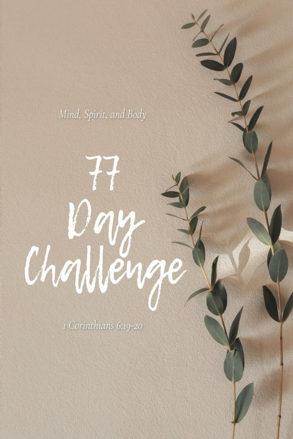 The 77 Day Challenge: Your Journey to Physical, Mental, and Spiritual Health
