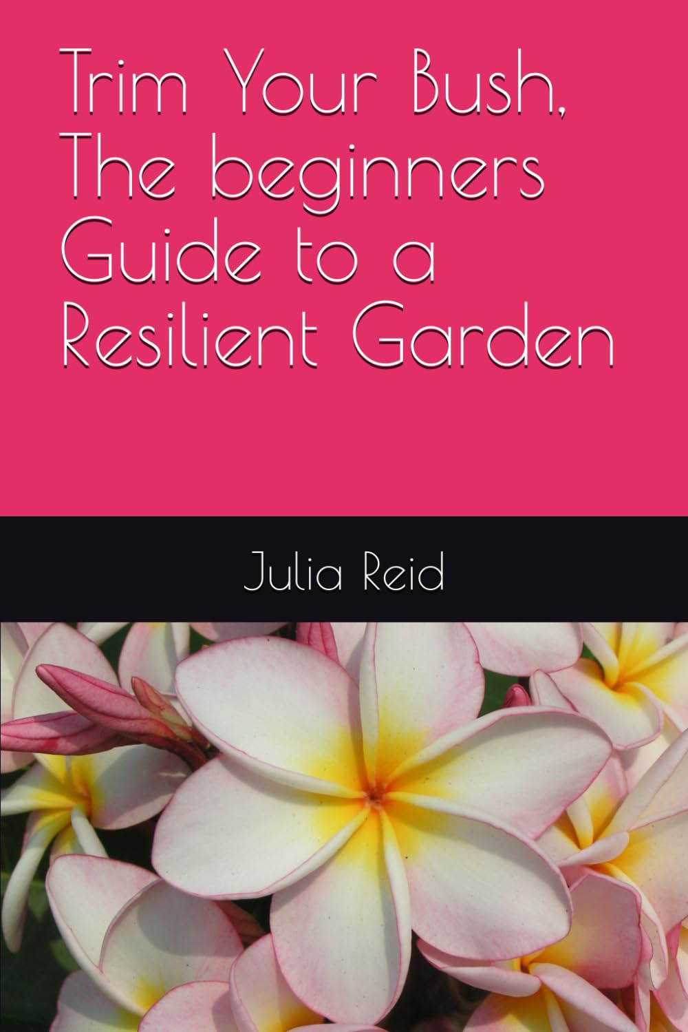 Trim You Bush, The beginners Guide to a Resilient Garden