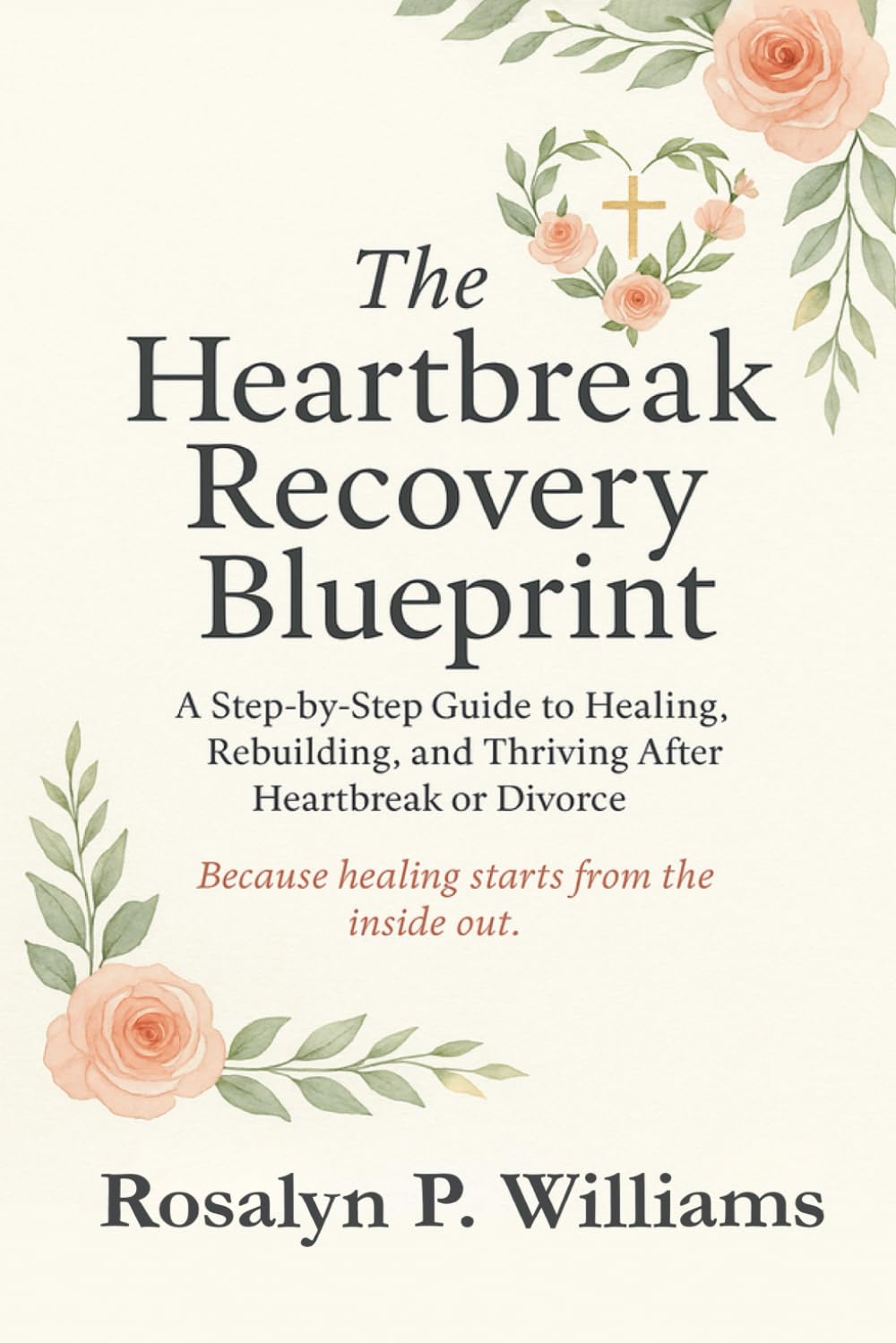 The Heartbreak Recovery Blueprint: A Step-by-Step Guide to Healing, Rebuilding, and Thriving After Heartbreak or Divorce