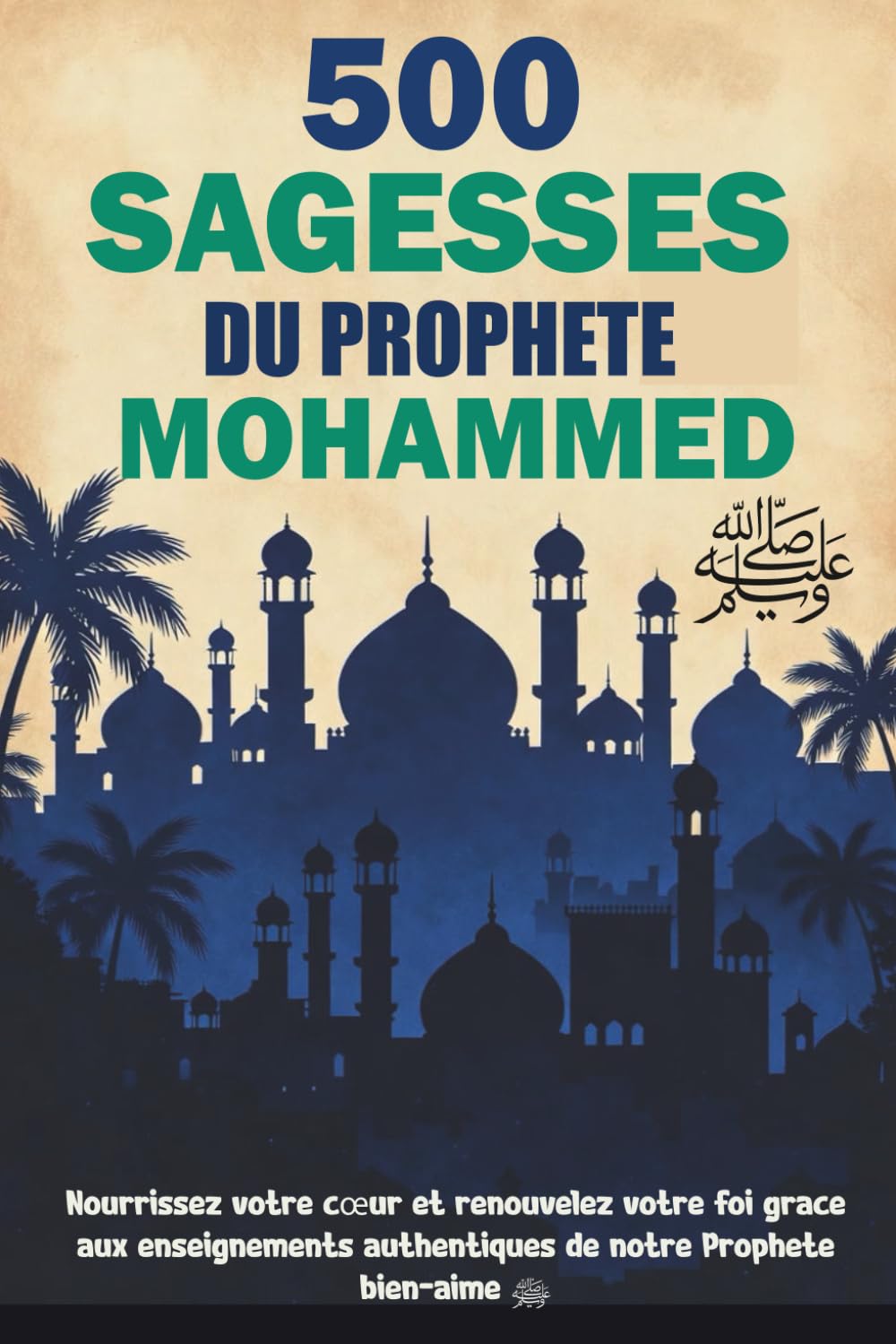 500 Sagesses Du Prophète Muhammad ﷺ: Nourrissez votre cœur et ravivez votre foi à la lumière des enseignements authentiques du Prophète ﷺ .