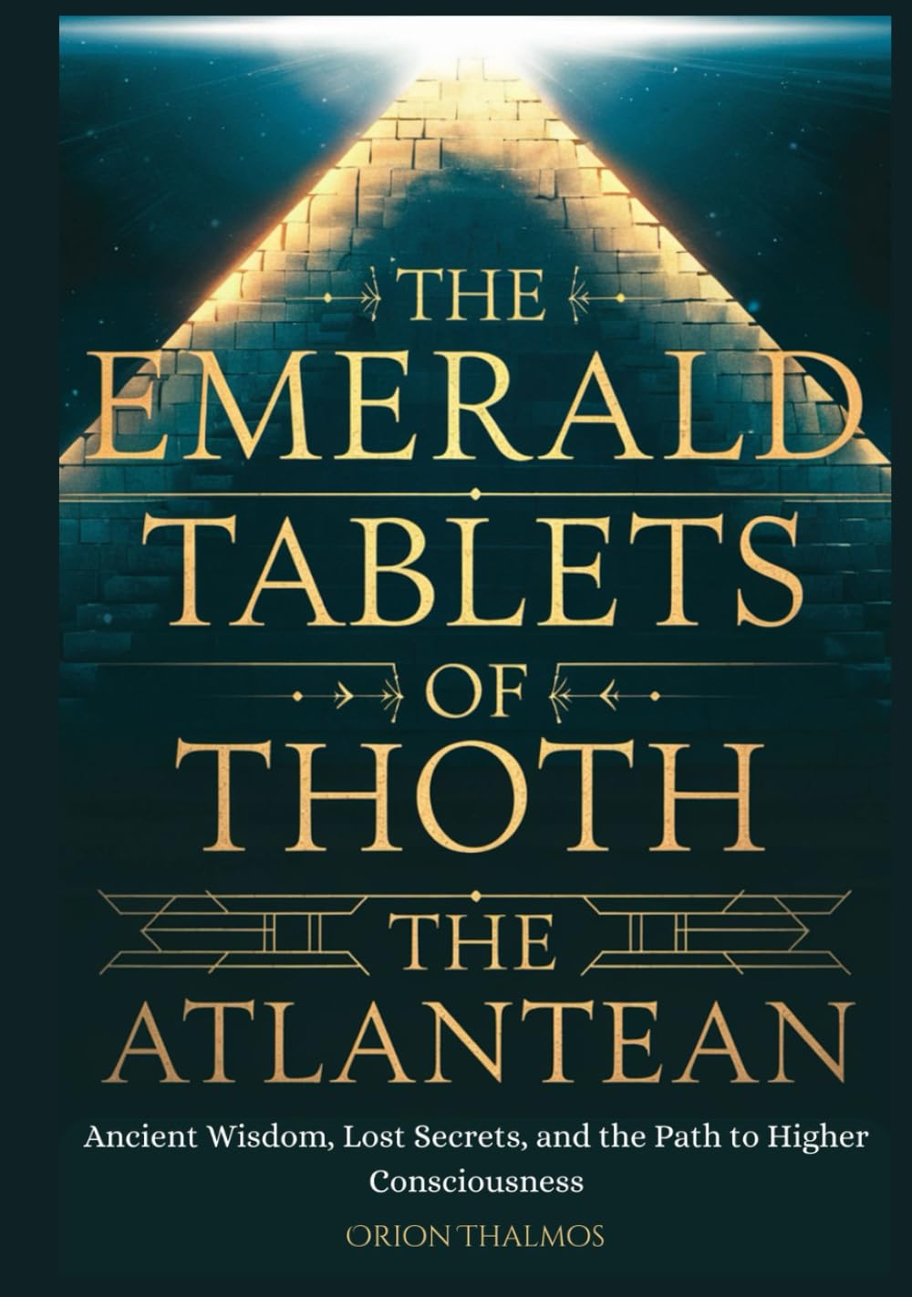 THE EMERALD TABLETS OF THOTH THE ATLANTEAN: Ancient Wisdom, Lost Secrets, and the Path to Higher Consciousness (The Timeless Series of Ancient Knowledge, Mysticism, and Philosophy)