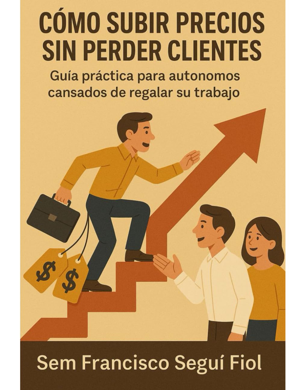 Cómo subir precios sin perder clientes: Guía práctica para autónomos cansados de regalar su trabajo (Trabajo y criterio)