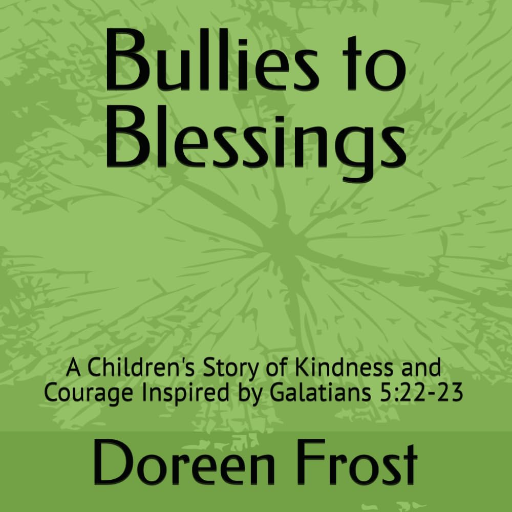 Bullies to Blessings: A Children's Story of Kindness and Courage Inspired by Galatians 5:22-23