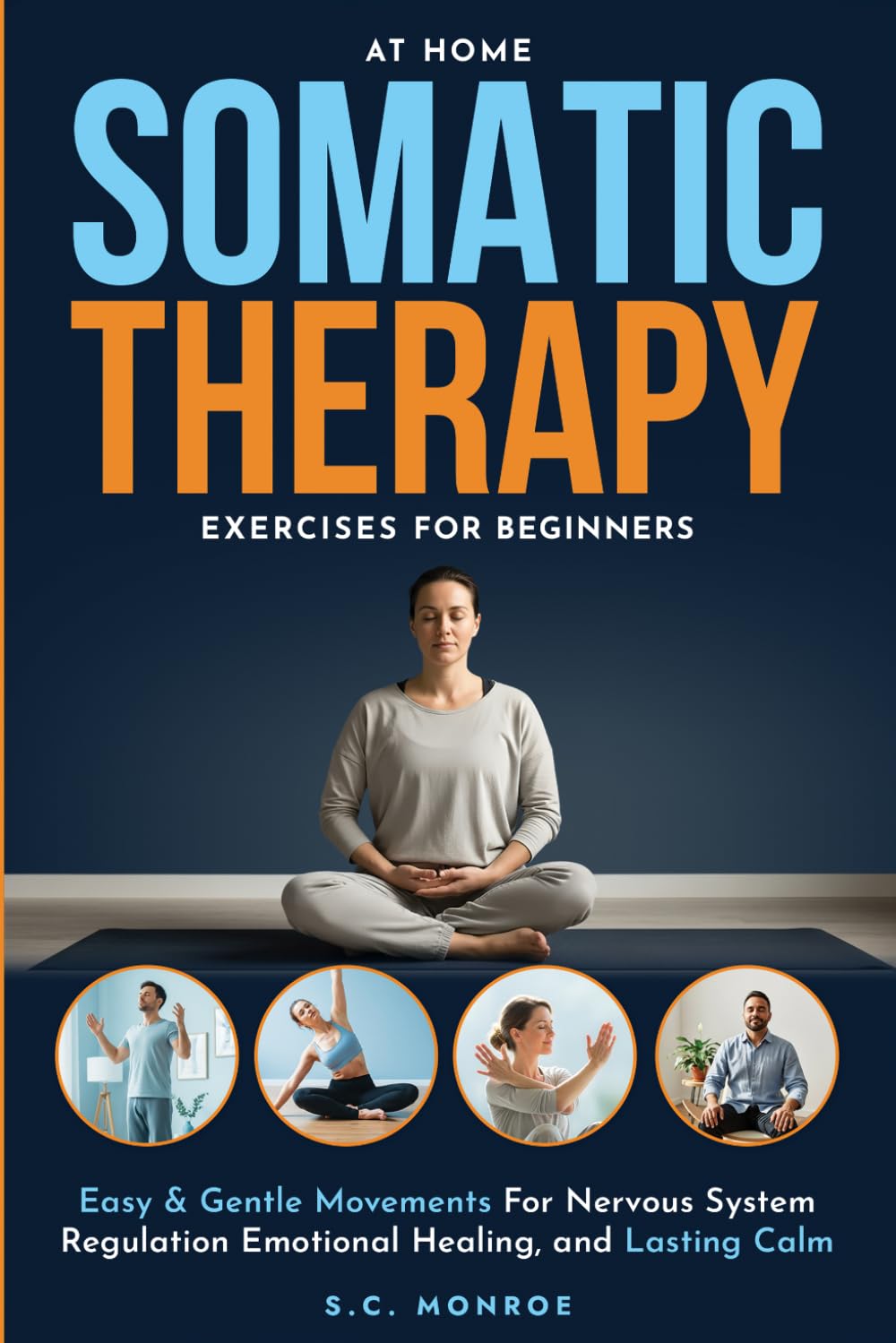 At Home Somatic Therapy Exercises For Beginners: Easy & Gentle Movements For Nervous System Regulation Emotional Healing, And Lasting Calm