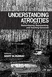 Understanding Atrocities: Remembering, Representing and Teaching Genocide (Arts in Action, 1)