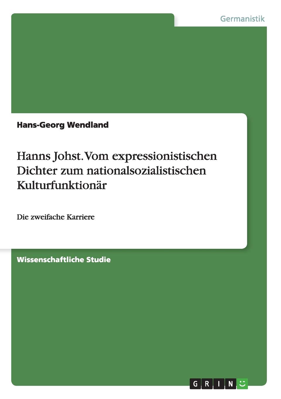 Hanns Johst. Vom expressionistischen Dichter zum nationalsozialistischen Kulturfunktionär: Die zweifache Karriere
