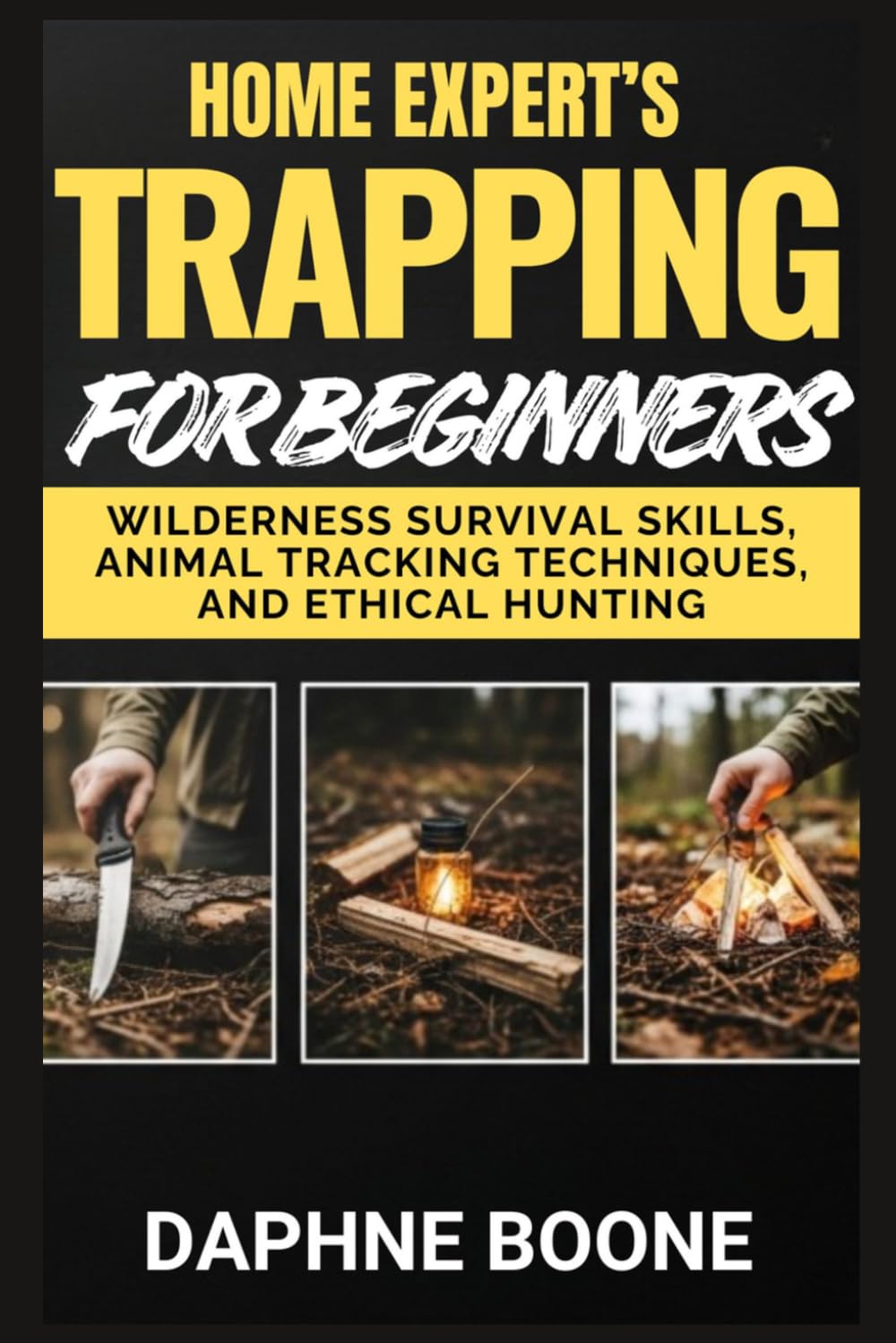 Home Expert’s Trapping for Beginners: Wilderness Survival Skills, Animal Tracking Techniques, and Ethical Hunting