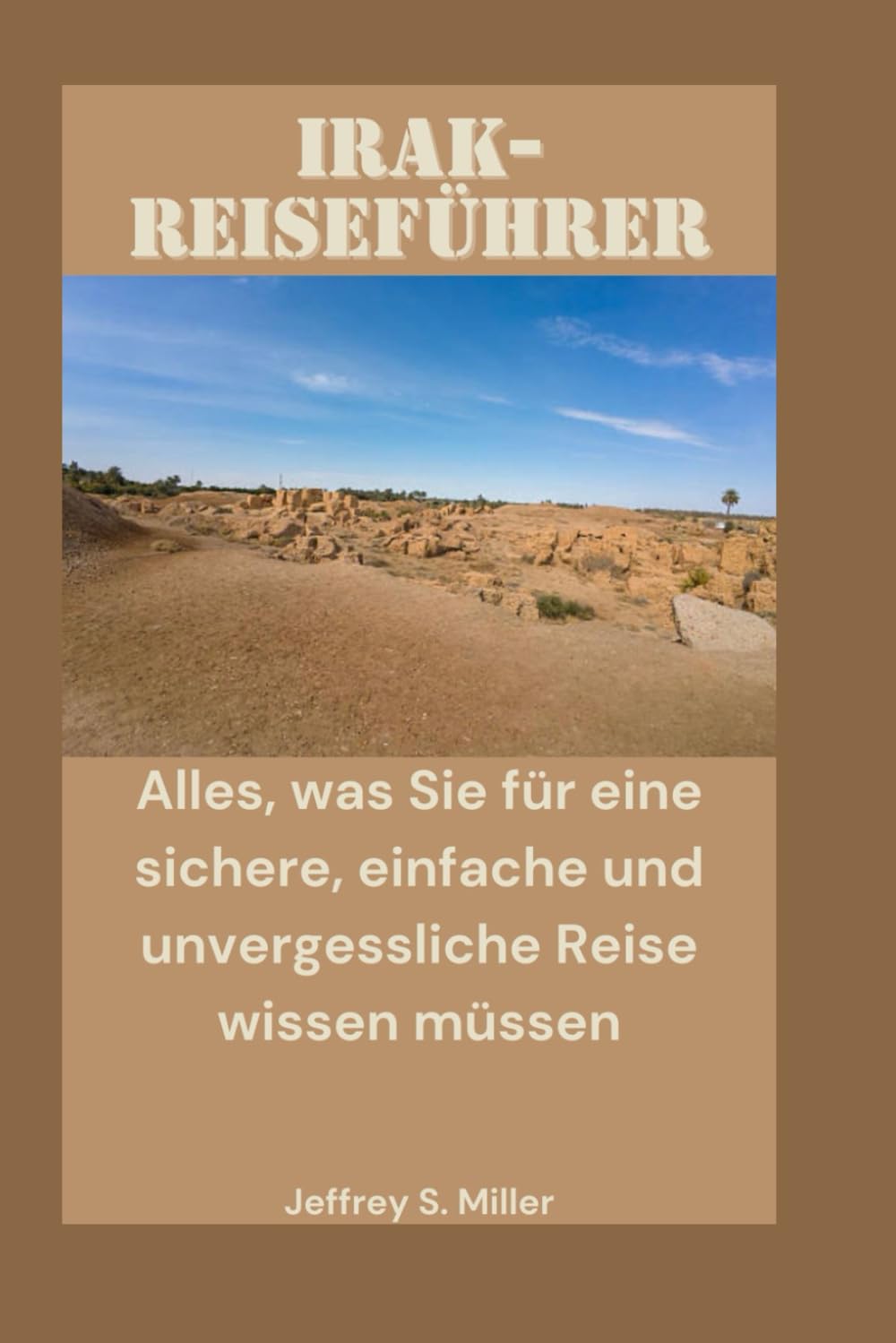 IRAK-REISEFÜHRER: Alles, was Sie für eine sichere, einfache und unvergessliche Reise wissen müssen