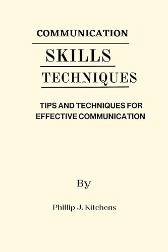 COMMUNICATION SKILLS TECHNIQUES: TIPS AND TECHNIQUES FOR EFFECTIVE COMMUNICATION