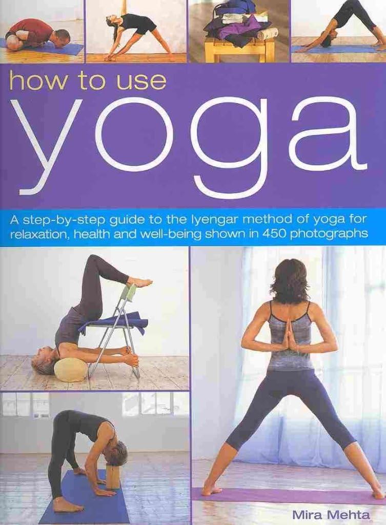 How to Use Yoga: A step-by-step guide to the lyengar method of yoga for relaxation, health and well-being shown in 450 photographs: A Step-By-Step ... and Well-Being Shown in 450 Photographs