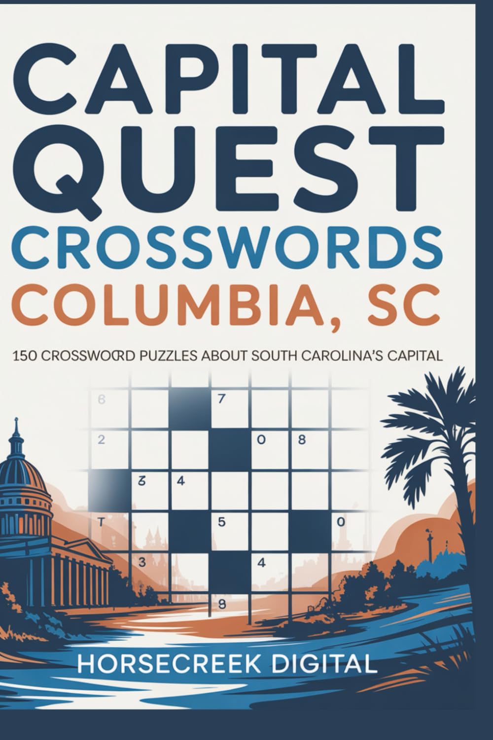 Capital Quest Crosswords: Columbia, SC: 150 Fun & Challenging Crossword Puzzles About South Carolina’s Capital