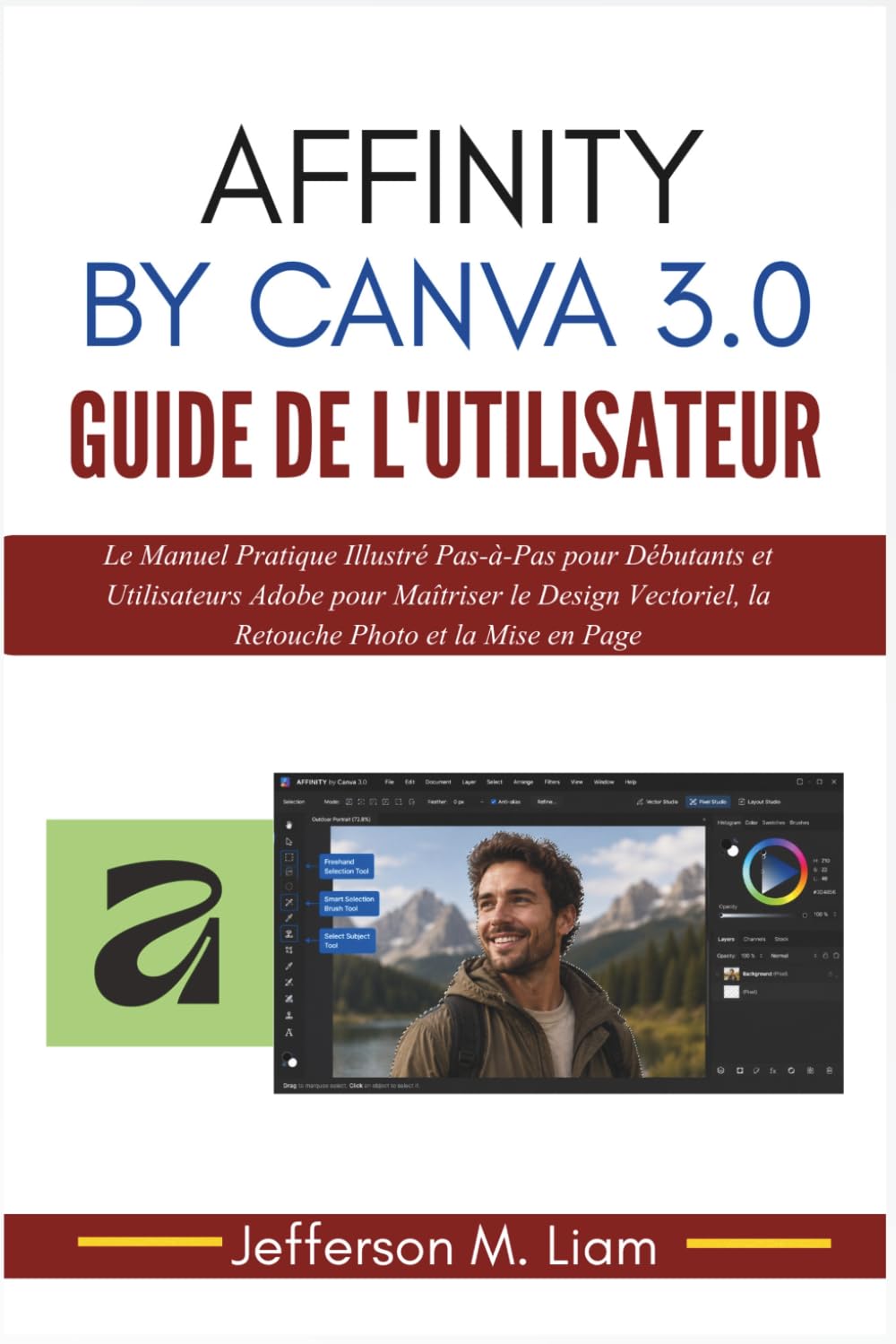 Affinity by Canva 3.0 Guide de l'Utilisateur: Le Manuel Pratique Illustré Pas-à-Pas pour Débutants et Utilisateurs Adobe pour Maîtriser le Design Vectoriel, la Retouche Photo et la Mise en Page