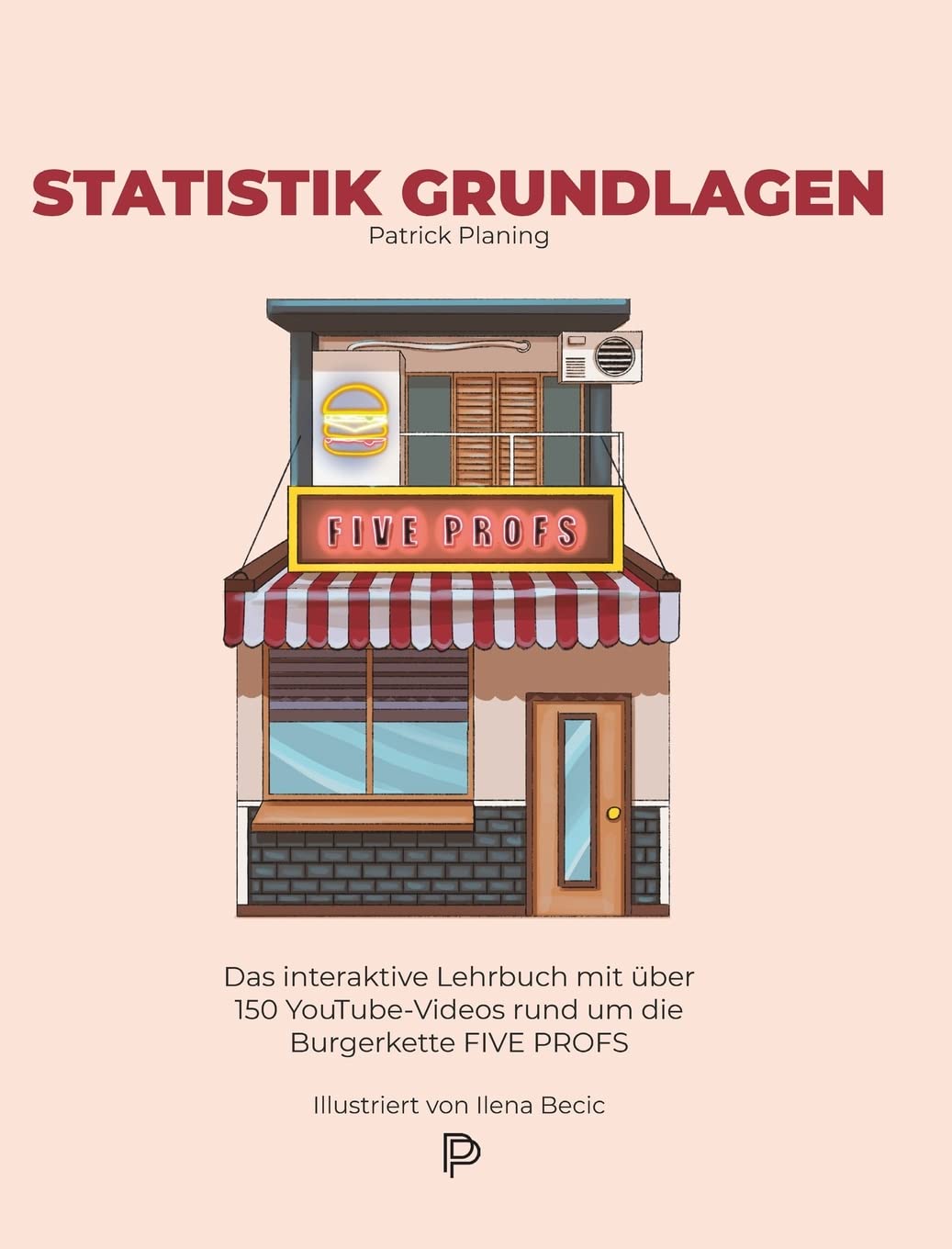 Statistik Grundlagen: Das interaktive Lehrbuch mit über 150 YouTube-Videos rund um die Burgerkette FIVE PROFS