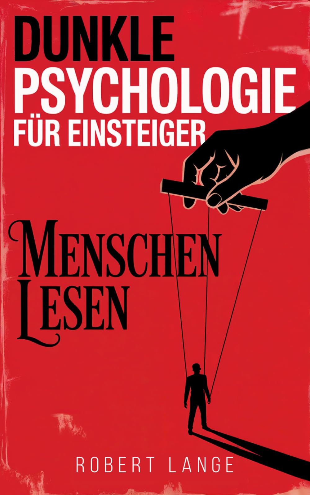 Dunkle Psychologie für Einsteiger – Menschen lesen: Entdecke die verborgenen Techniken von Manipulation, Einflussnahme und Gedankenkontrolle und lerne Menschen besser zu lesen