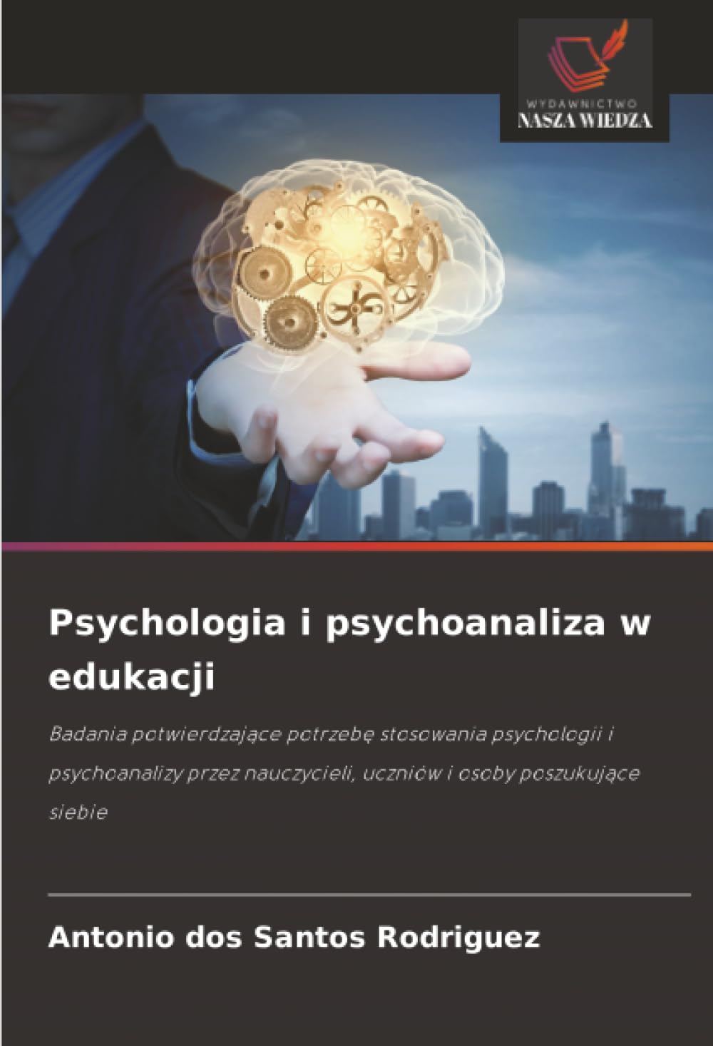 Psychologia i psychoanaliza w edukacji: Badania potwierdzające potrzebę stosowania psychologii i psychoanalizy przez nauczycieli, uczniów i osoby poszukujące siebie