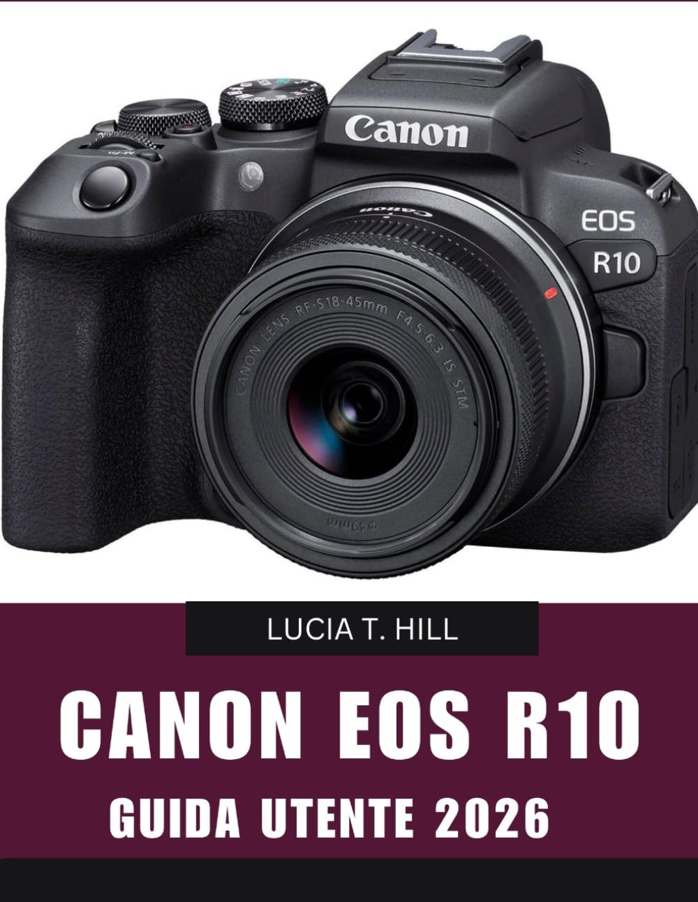 CANON EOS R10 GUIDA PER L'UTENTE 2026: Manuale passo passo per padroneggiare consigli e trucchi da esperti, per principianti e senior.
