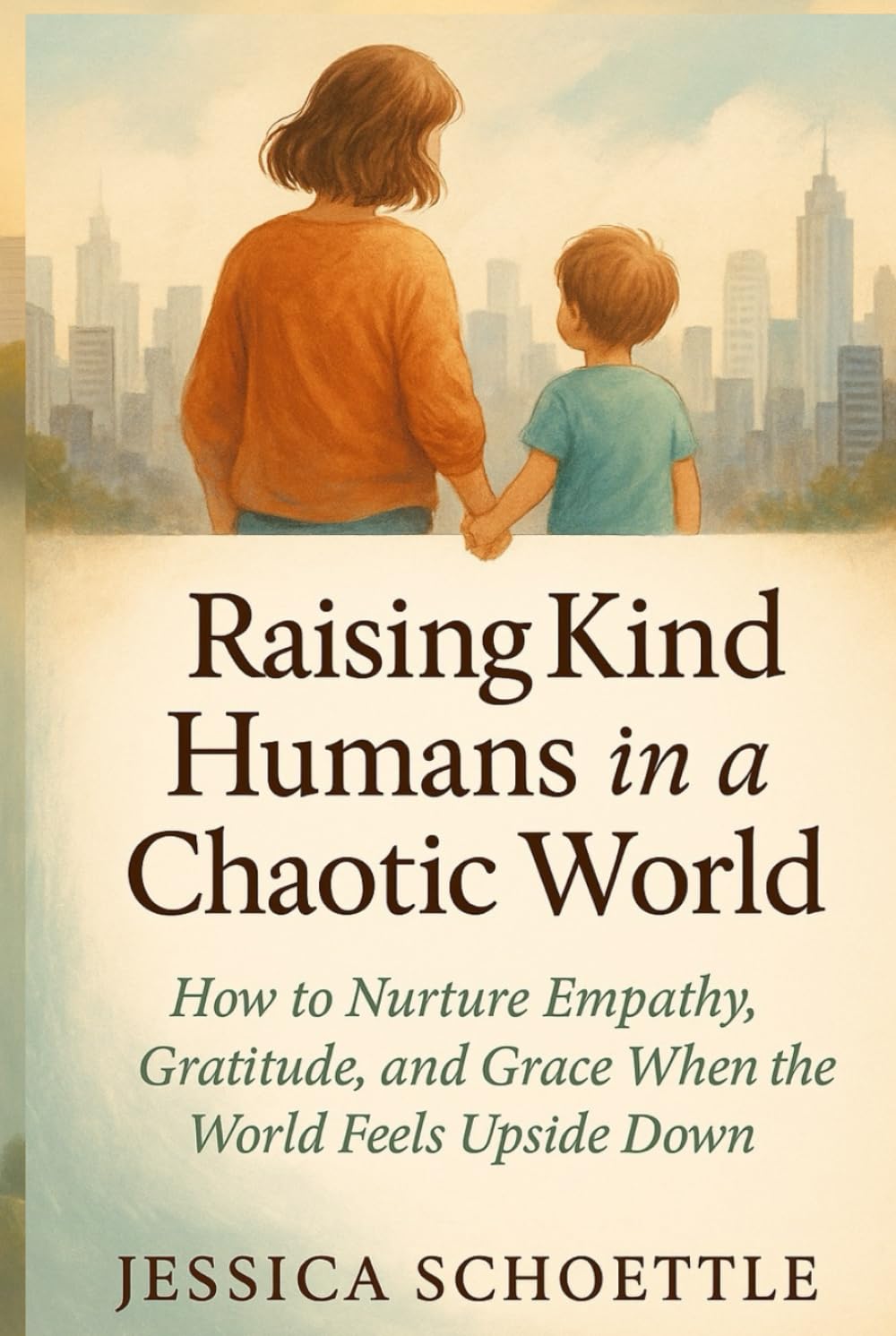 Raising Kind Humans in a Chaotic World: How to Nurture Empathy, Gratitude and Grace When the World Feels Upside Down (Heart & Mind Collection)