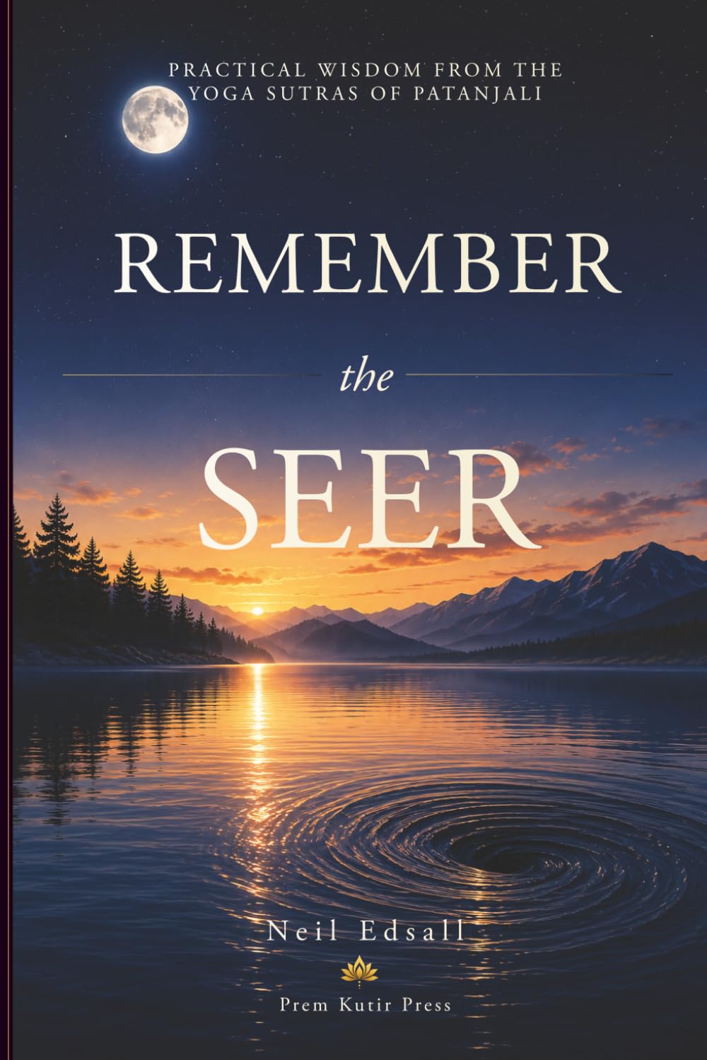 Remember The Seer: Practical Wisdom from the Yoga Sutras of Patanjali