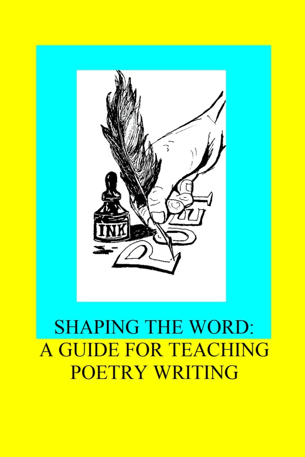 Shaping the Word: A Guide For Teaching Poetry Writing