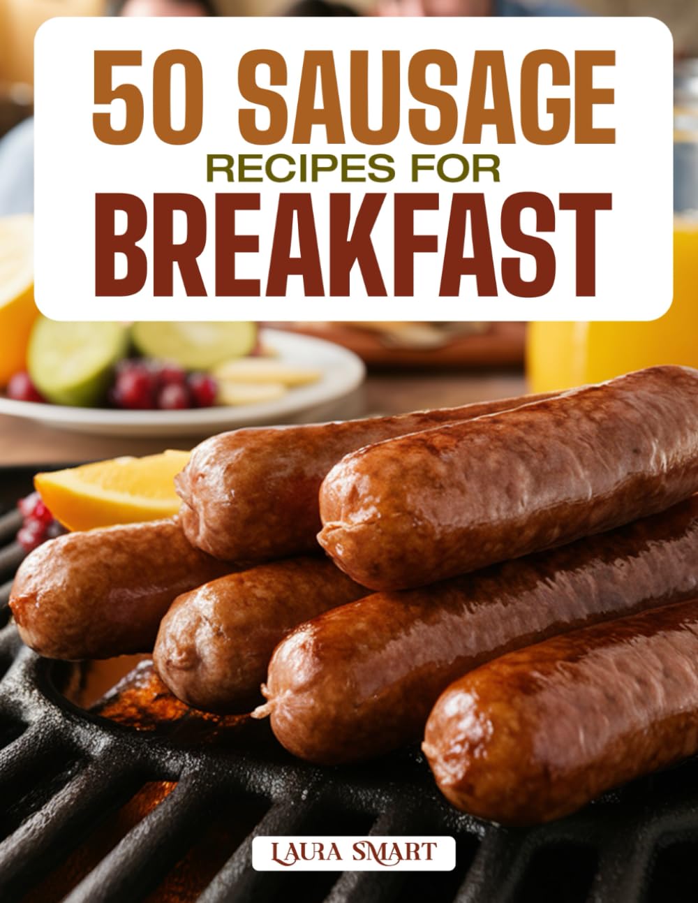 50 SAUSAGE RECIPES FOR BREAKFAST: Hearty, Flavorful, and Protein-Packed Morning Meals Featuring Classic, Spicy, and Homemade Sausage Creations for ... COLLECTION | COOKBOOK FOR EVERYONE)