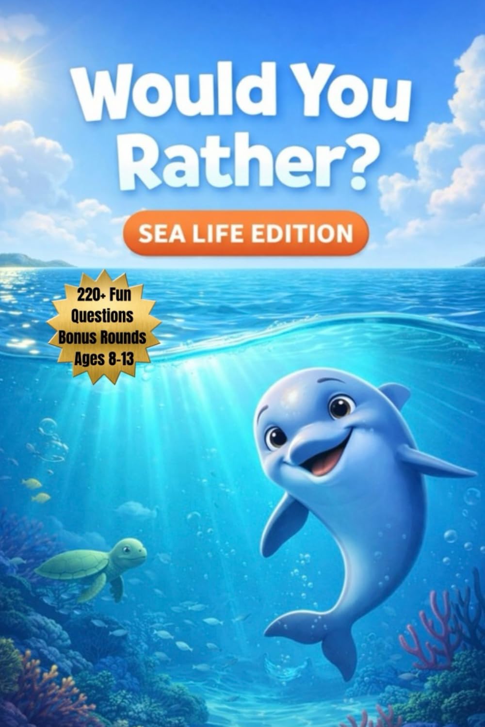 Would You Rather? Sea Life Edition: 220+ Sea Life Would You Rather Questions for Kids Ages 8-13