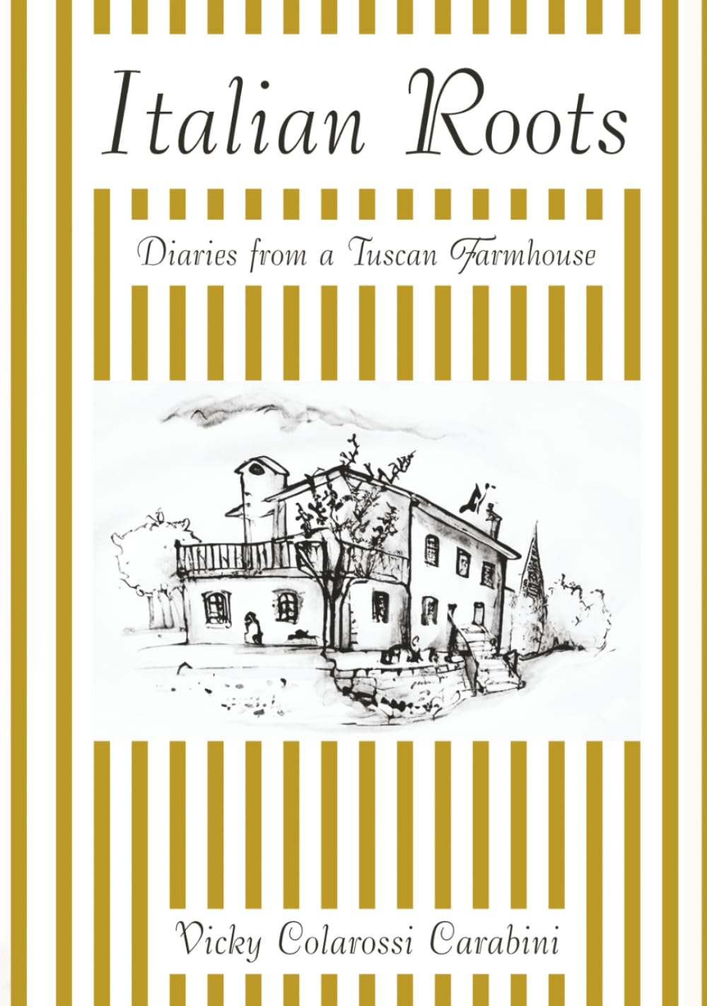 Italian Roots: Diaries from a Tuscan Farmhouse
