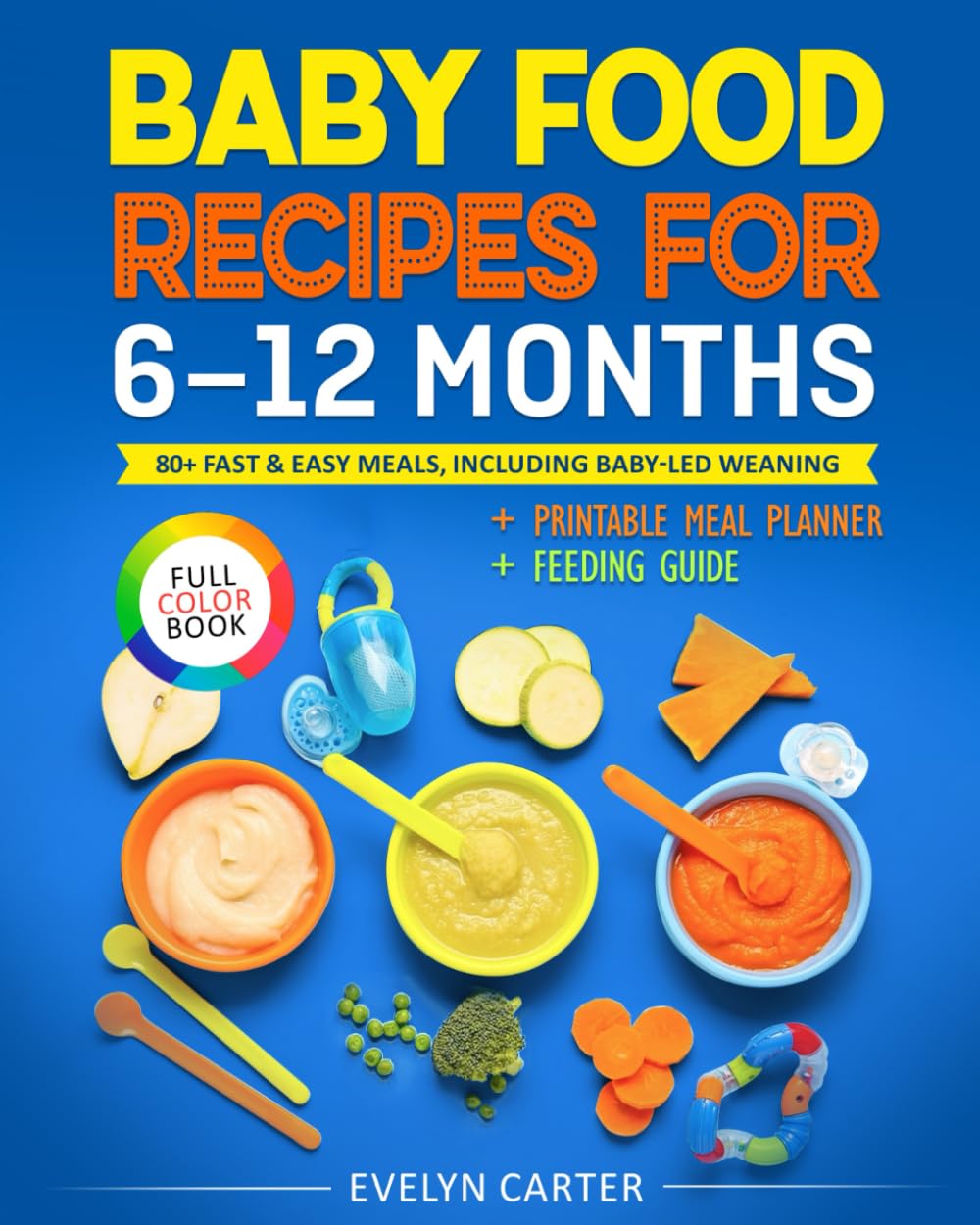 Baby Food Recipes for 6 to 12 Months: 80+ Fast & Easy Meals, Including Baby-Led Weaning