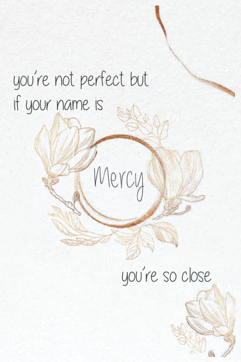 you're not perfect but if your name is Mercy you're so close: Funny Lined Journal Notebook, College Ruled Lined Paper,Personalized Name gifts for ... gifts for kids , Gifts for Mercy Matte cover